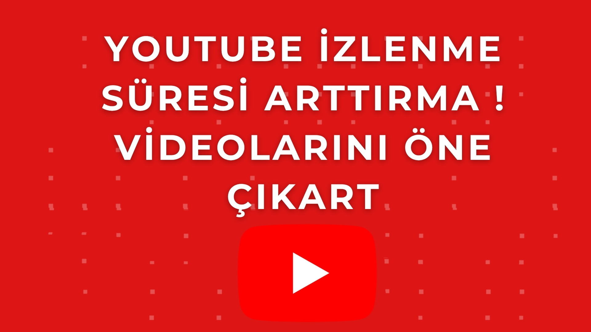YouTube İzlenme Süresi Nasıl Artırılır? Videolarını Öne Çıkar