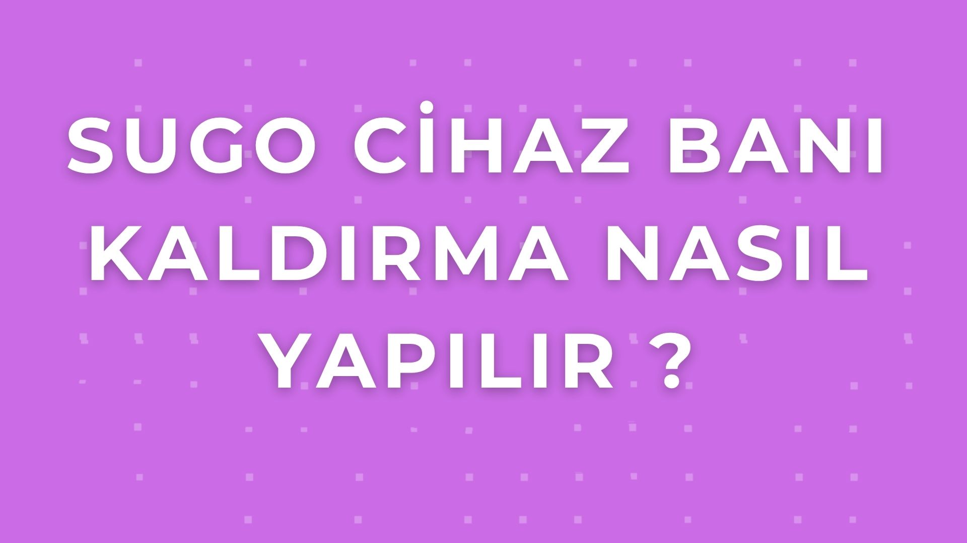Sugo Cihaz Banı Kaldırma: Adım Adım Rehber ve İpuçları